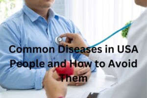 Common Diseases in USA People and How to Avoid Them