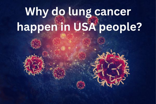 Why does lung cancer happen in USA people?